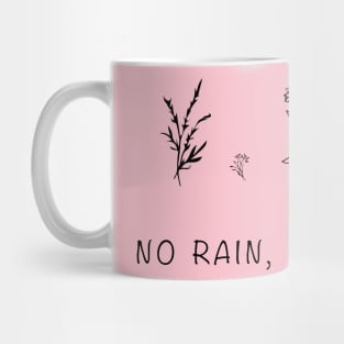No rain no flowers Mug